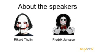 About the speakers
Rikard Thulin Fredrik Jansson
 