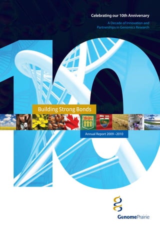 A Decade of Innovation and
Partnerships in Genomics Research
Annual Report 2009 –2010
Celebrating our 10th Anniversary
BuildingStrongBonds
 