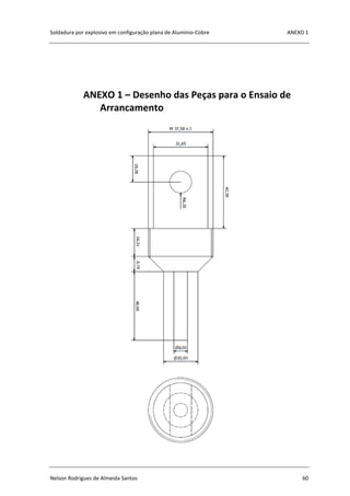 Soldadura por explosivo em configuração plana de Alumínio-Cobre ANEXO 1
Nelson Rodrigues de Almeida Santos 60
ANEXO 1 – Desenho das Peças para o Ensaio de
Arrancamento
 