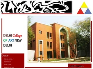 DELHI College 
OF ART NEW 
DELHI 
Group-1 
1. BUSHRA SHABA 
2. JYOTI YADAV 
3. SADAF KHAN 
4. SAMREEN SULTAN CASE STUDY-1 
 