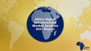 Africa Digital
Infrastructure
Market Analysis
2021 Report
 