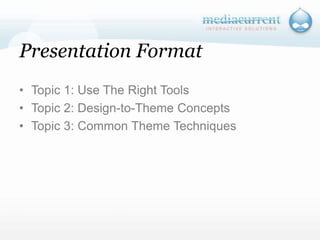 Presentation FormatTopic 1: Use The Right ToolsTopic 2: Design-to-Theme ConceptsTopic 3: Common Theme Techniques
