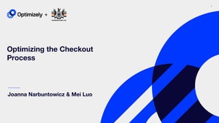 1
Optimizing the Checkout
Process
Joanna Narbuntowicz & Mei Luo
+
 
