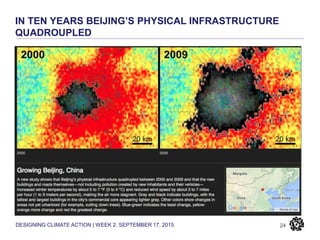 DESIGNING CLIMATE ACTION | WEEK 2: SEPTEMBER 17, 2015
IN TEN YEARS BEIJING’S PHYSICAL INFRASTRUCTURE
QUADROUPLED
24
- Source: The World Resources Institute
 