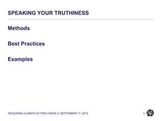 DESIGNING CLIMATE ACTION | WEEK 2: SEPTEMBER 17, 2015
SPEAKING YOUR TRUTHINESS
5
Methods
Best Practices
Examples
 