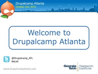 Drupalcamp Atlanta October 2nd, 2010 Welcome toDrupalcamp Atlanta  @Drupalcamp_ATL #dcatl www.drupalcampatlanta.com 