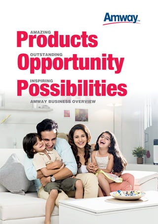 AMAZING
Products
Opportunity
OUTSTANDING
Possibilities
INSPIRING
AMWAY BUSINESS OVERVIEW
 