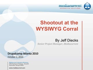 Shootout at theWYSIWYG CorralBy Jeff DiecksSenior Project Manager, Mediacurrent  Drupalcamp Atlanta 2010 October 2, 2010 
