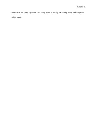 Kerester 11
between oil and power dynamics, and ideally serve to solidify the validity of my main argument
in this paper.
 