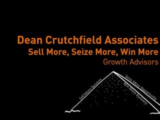 Dean Crutchfield Associates
  Sell More, Seize More, Win More
                                         Growth Advisors




           Dean Crutchfield Associates
 