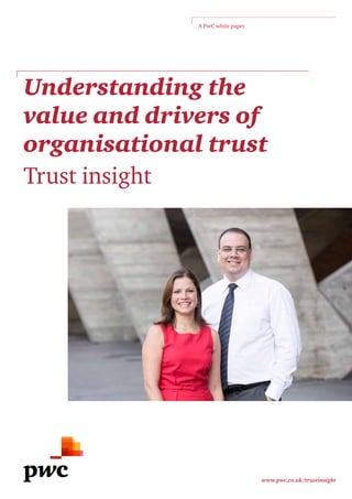 Understanding the
value and drivers of
organisational trust
Trust insight
www.pwc.co.uk/trustinsight
A PwC white paper
 