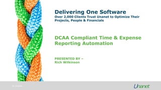 © Unanet
Delivering One Software
Over 2,000 Clients Trust Unanet to Optimize Their
Projects, People & Financials
PRESENTED BY –
Rich Wilkinson
DCAA Compliant Time & Expense
Reporting Automation
 