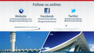 Facebook
/DullesFoodandShops
/ReaganFoodandShops
Twitter
@IADFoodandShops
@DCAFoodandShops
Website
DullesFoodandShops.com
ReaganFoodandShops.com
Follow us online:
 