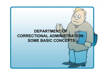 DEPARTMENT OF  CORRECTIONAL ADMINISTRATION:  SOME BASIC CONCEPTS 