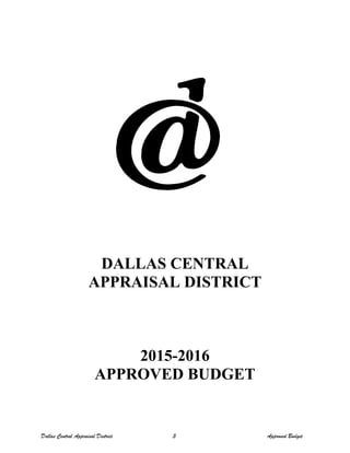 DALLAS CENTRAL
APPRAISAL DISTRICT
2015-2016
APPROVED BUDGET
Dallas Central Appraisal District 3 Approved Budget
 