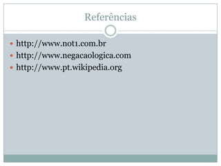 Referências

 http://www.not1.com.br
 http://www.negacaologica.com
 http://www.pt.wikipedia.org
 