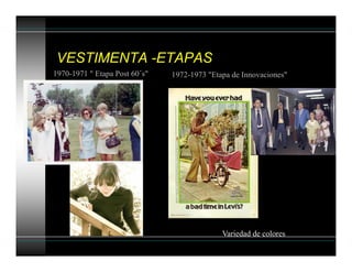 VESTIMENTA -ETAPAS
1970-1971 " Etapa Post 60´s" 1972-1973 "Etapa de Innovaciones"
Variedad de colores
 