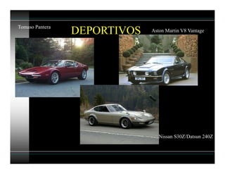 DEPORTIVOSTomaso Pantera
Aston Martin V8 Vantage
Nissan S30Z/Datsun 240Z
 