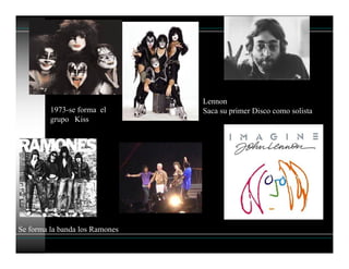 Se forma la banda los Ramones
Lennon
Saca su primer Disco como solista1973-se forma el
grupo Kiss
 
