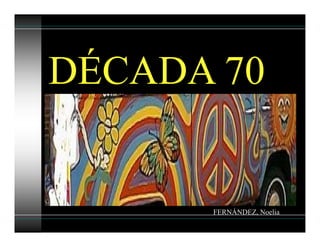 DÉCADA 70
FERNÁNDEZ, Noelia
 