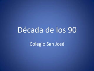 Década de los 90
   Colegio San José
 