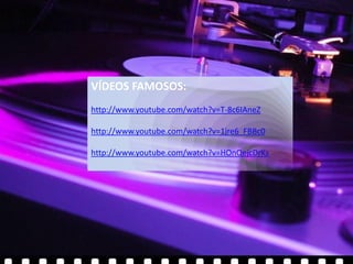 VÍDEOS FAMOSOS:
http://www.youtube.com/watch?v=T-8c6IAneZ

http://www.youtube.com/watch?v=1jre6_FBBc0

http://www.youtube.com/watch?v=HOnQejcDrKs
 