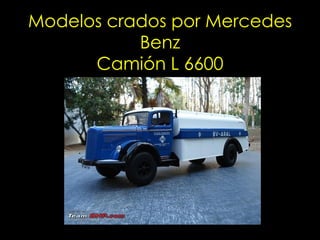 Modelos crados por Mercedes Benz Camión L 6600 