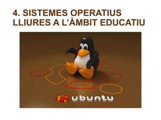4. SISTEMES OPERATIUS 
LLIURES A L’ÀMBIT EDUCATIU 
 