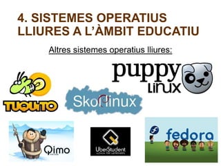 4. SISTEMES OPERATIUS 
LLIURES A L’ÀMBIT EDUCATIU 
Altres sistemes operatius lliures: 
 