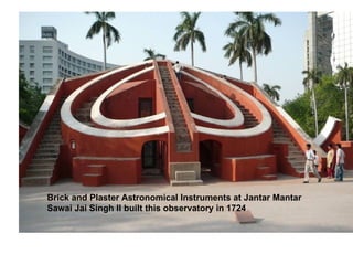 Brick and Plaster Astronomical Instruments at Jantar Mantar
Sawai Jai Singh II built this observatory in 1724
 