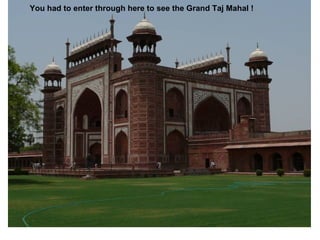 You had to enter through here to see the Grand Taj Mahal !
 