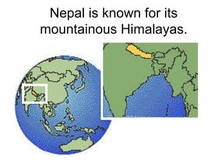 Nepal is known for its
mountainous Himalayas.
 