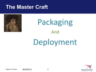 The Master Craft


                                Packaging
                                        And

                                Deployment

Stephen D. Ritchie   #DCAEC12      21
 