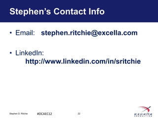 Stephen’s Contact Info

• Email: stephen.ritchie@excella.com

• LinkedIn:
     http://www.linkedin.com/in/sritchie




Stephen D. Ritchie   #DCAEC12   22
 