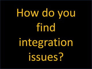 How do you
                         find
                     integration
                       issues?
Stephen D. Ritchie    #DCAEC12   5
 
