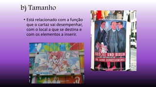 b) Tamanho
• Está relacionado com a função
que o cartaz vai desempenhar,
com o local a que se destina e
com os elementos a inserir.
 