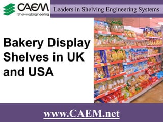 Leaders in Shelving Engineering Systems  www.CAEM.net Bakery Display Shelves in UK and USA 