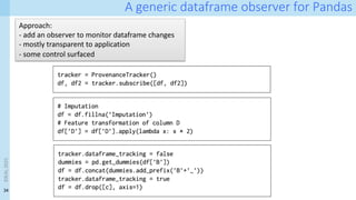 34
A generic dataframe observer for Pandas
Approach:
- add an observer to monitor dataframe changes
- mostly transparent to application
- some control surfaced
IDEAL
2023
 