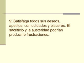 9: Satisfaga todos sus deseos, apetitos, comodidades y placeres. El sacrificio y la austeridad podrían producirle frustraciones.   