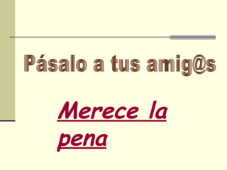 Pásalo a tus amig@s Merece la pena 