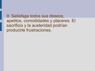 9: Satisfaga todos sus deseos, apetitos, comodidades y placeres. El sacrificio y la austeridad podrían producirle frustraciones.   