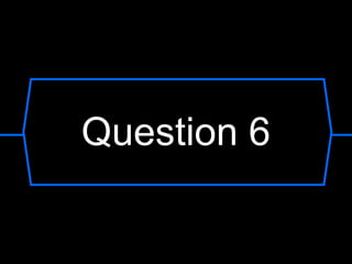 Question 6
 