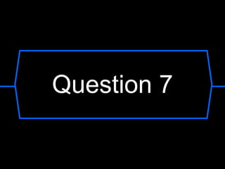 Question 7
 