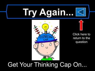 Try Again...
Get Your Thinking Cap On...
Click here to
return to the
question
 