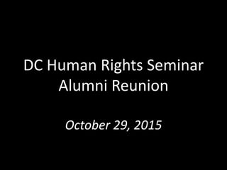 DC Human Rights Seminar
Alumni Reunion
October 29, 2015
 