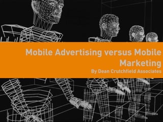 Mobile Advertising versus Mobile
                      Marketing
               By Dean Crutchfield Associates
 