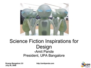 Science Fiction Inspirations for Design -Amit Pande President, UPA Bangalore 