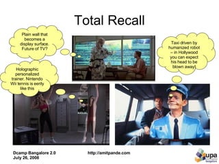 Total Recall Plain wall that becomes a display surface. Future of TV? Taxi driven by humanized robot – in Hollywood you can expect his head to be blown away! Holographic personalized trainer. Nintendo Wii tennis is eerily like this 