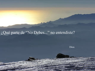 ¿Qué parte de “No Debes...” no entendiste?    Dios 
