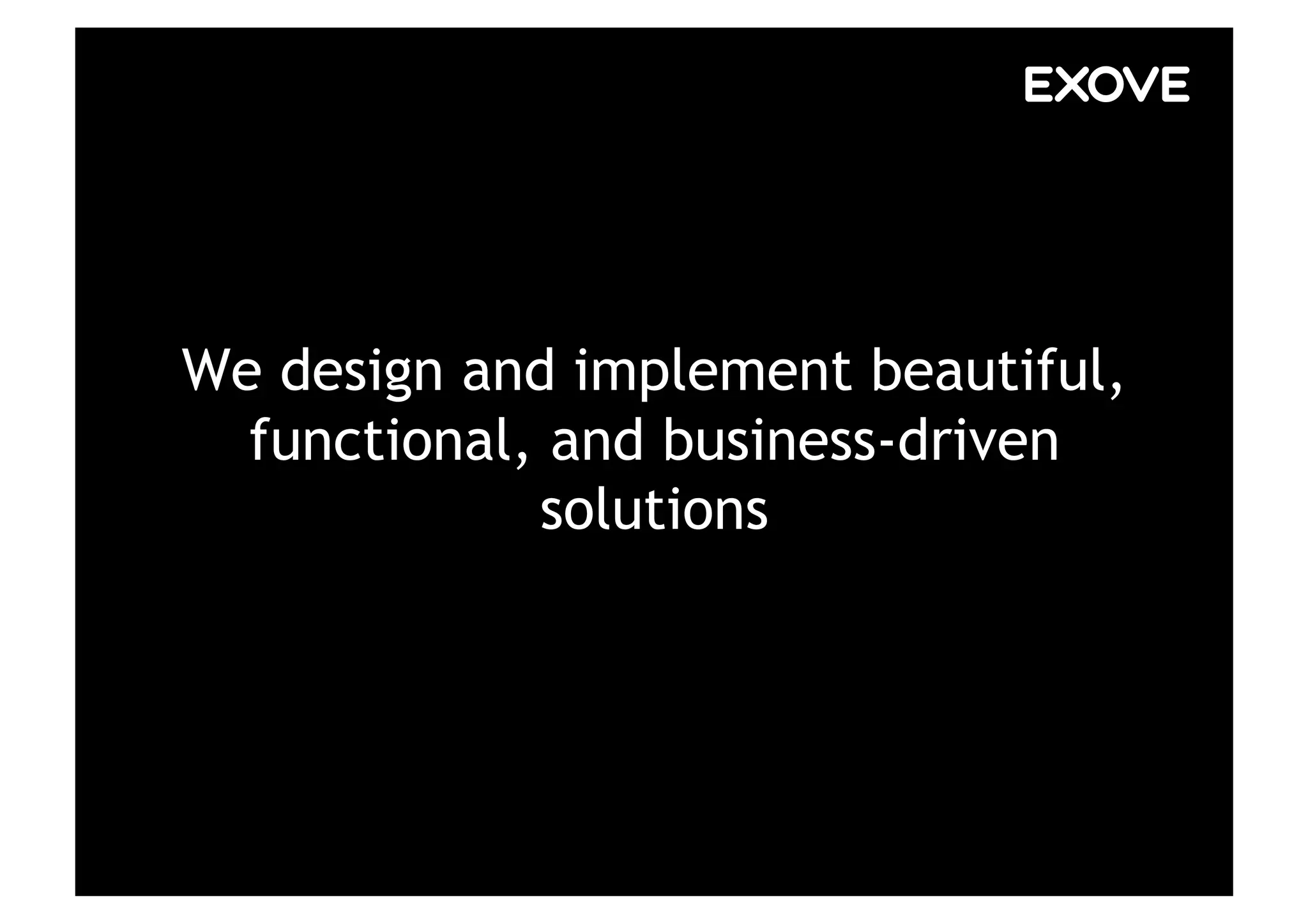 We design and implement beautiful,
  functional, and business-driven
             solutions
 